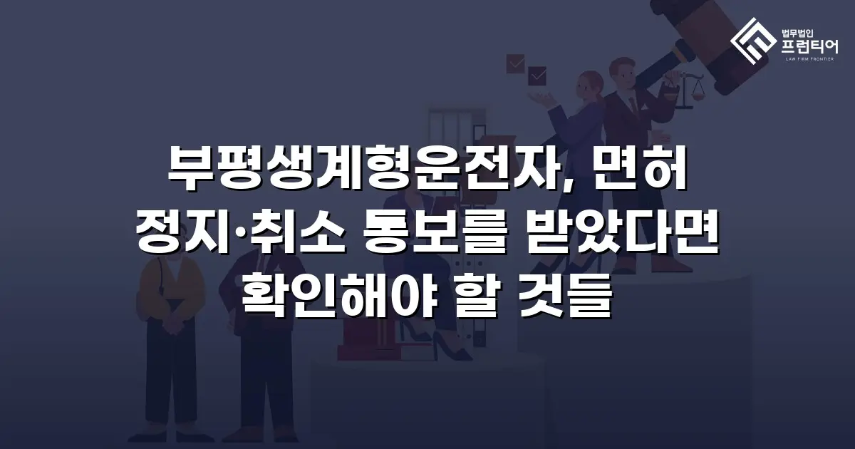 부평생계형운전자, 면허 정지·취소 통보를 받았다면 확인해야 할 것들