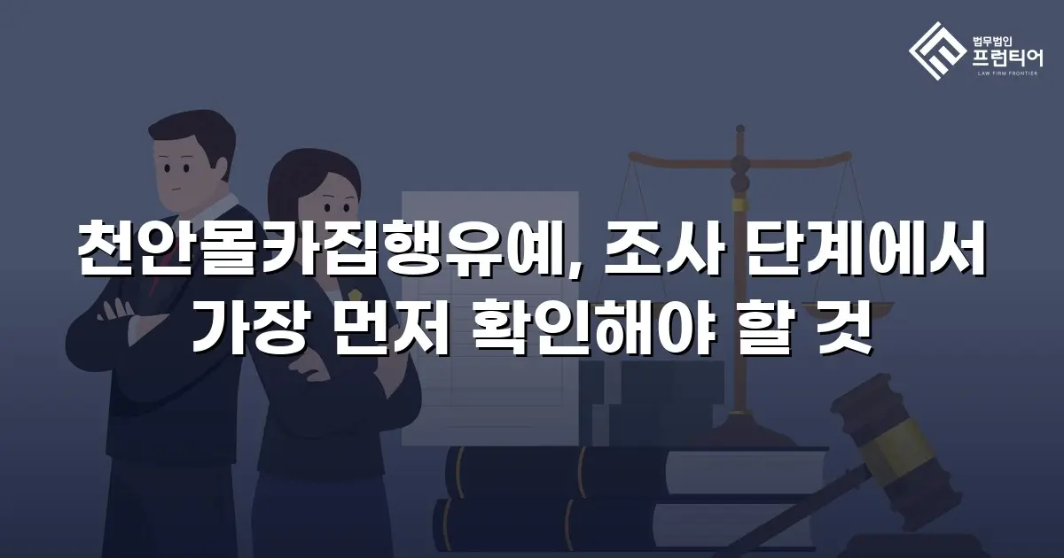 천안몰카집행유예, 조사 단계에서 가장 먼저 확인해야 할 것