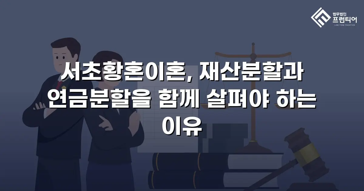 서초황혼이혼, 재산분할과 연금분할을 함께 살펴야 하는 이유