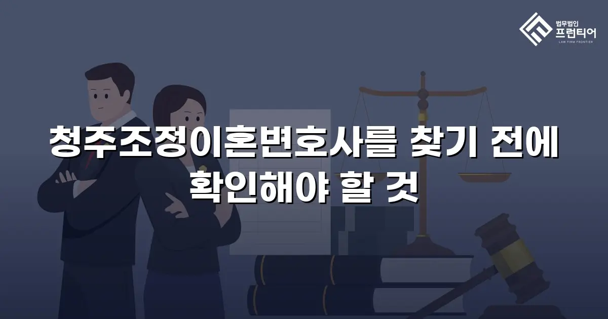 청주조정이혼변호사를 찾기 전에 확인해야 할 것