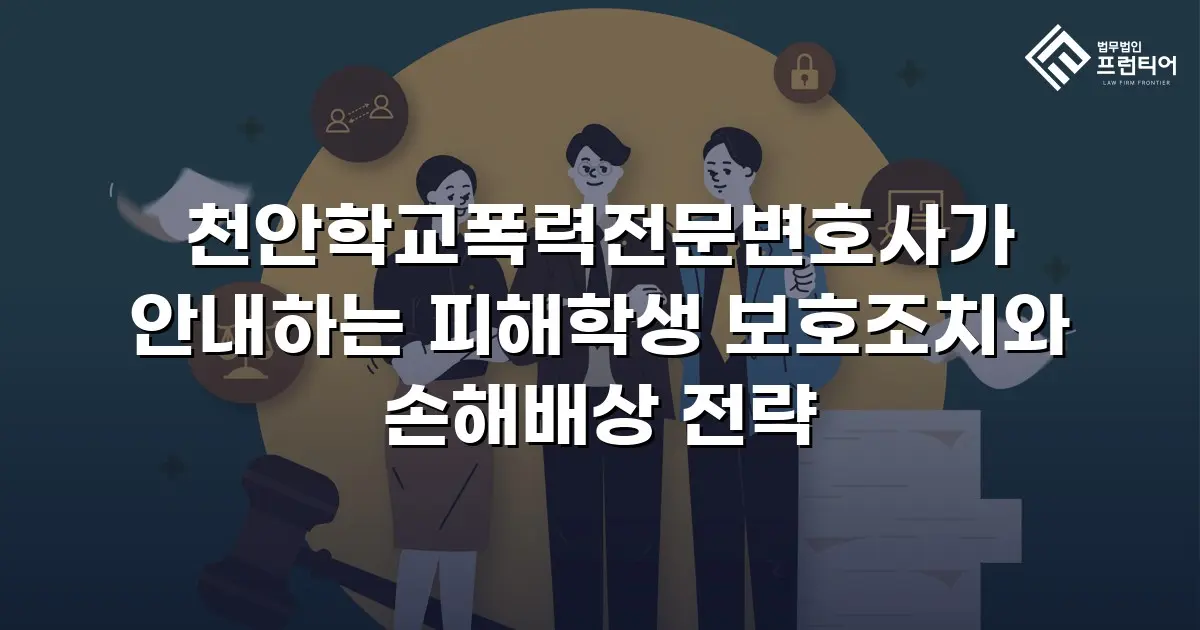 천안학교폭력전문변호사가 안내하는 피해학생 보호조치와 손해배상 전략