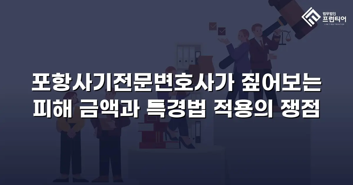 포항사기전문변호사가 짚어보는 피해 금액과 특경법 적용의 쟁점