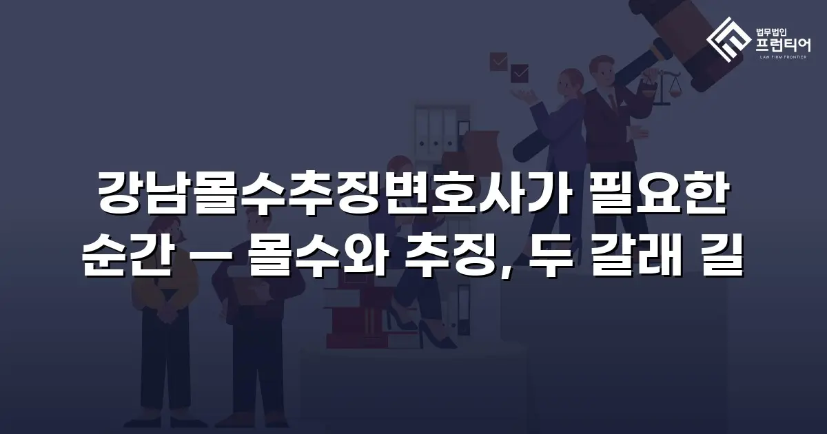 강남몰수추징변호사가 필요한 순간 — 몰수와 추징, 두 갈래 길