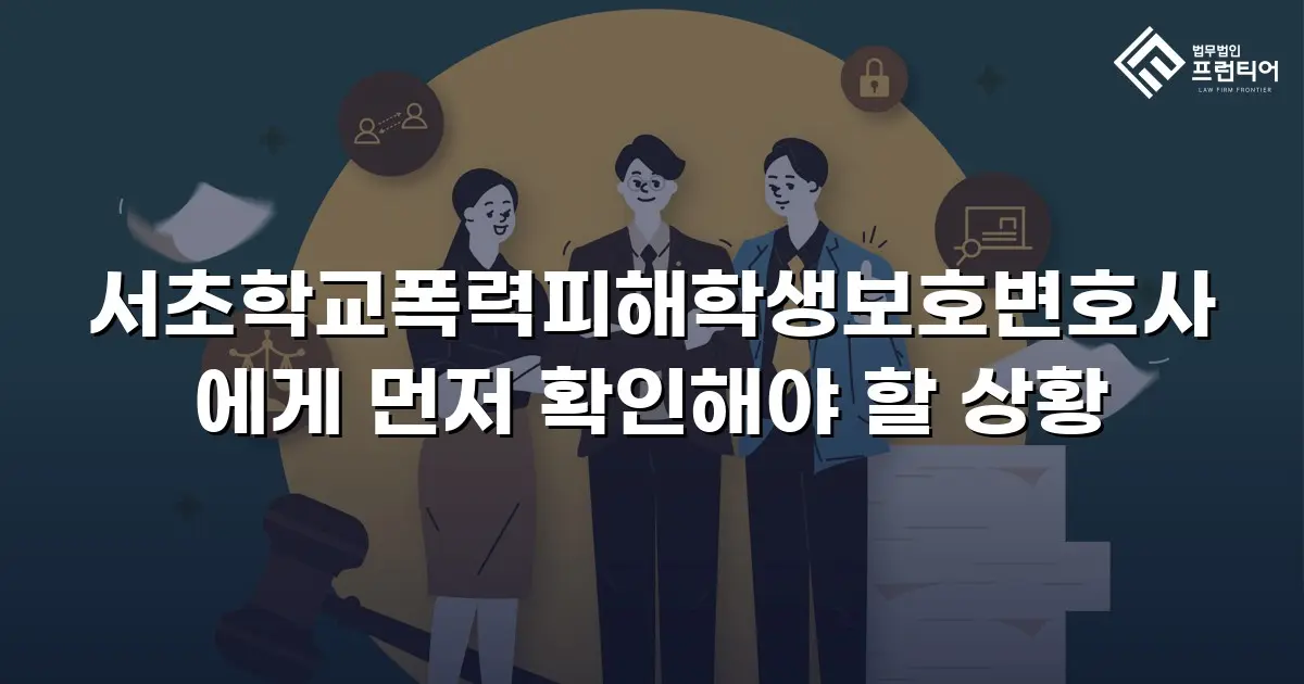 서초학교폭력피해학생보호변호사에게 먼저 확인해야 할 상황