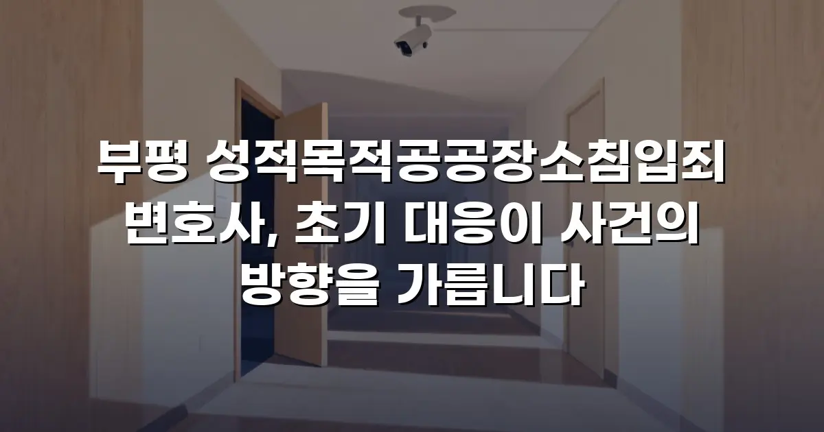 부평 성적목적공공장소침입죄 변호사, 초기 대응이 사건의 방향을 가릅니다
