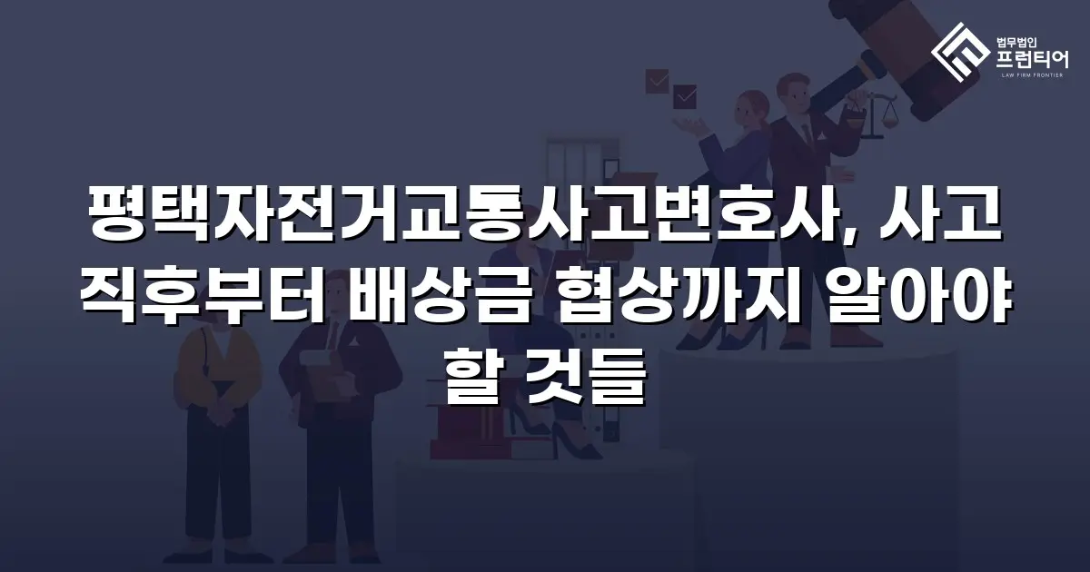 평택자전거교통사고변호사, 사고 직후부터 배상금 협상까지 알아야 할 것들