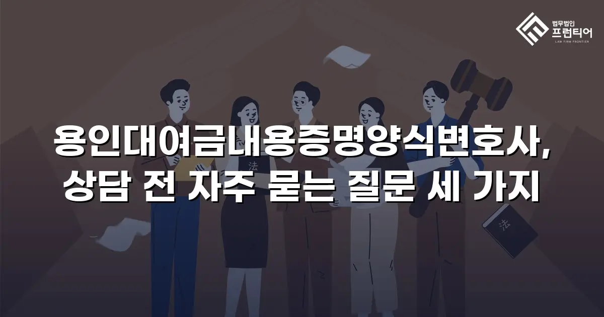 용인대여금내용증명양식변호사, 상담 전 자주 묻는 질문 세 가지