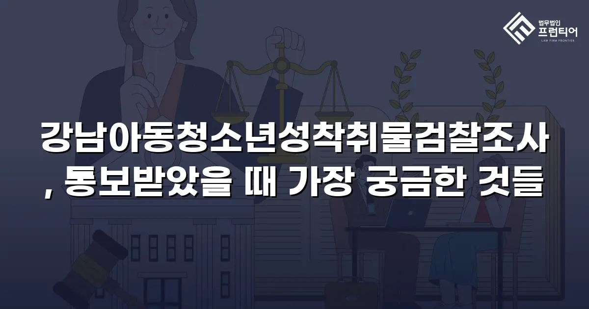 강남아동청소년성착취물검찰조사, 통보받았을 때 가장 궁금한 것들