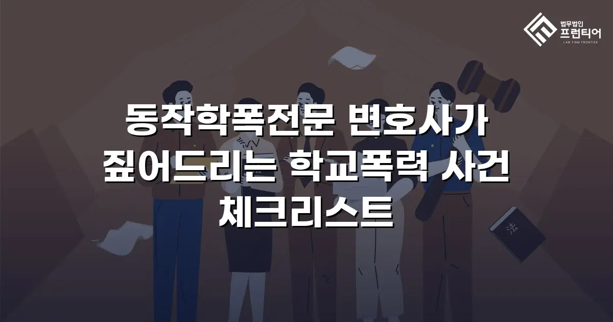 동작학폭전문 변호사가 짚어드리는 학교폭력 사건 체크리스트
