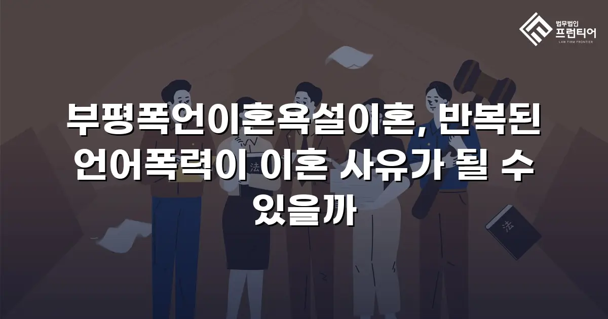 부평폭언이혼욕설이혼, 반복된 언어폭력이 이혼 사유가 될 수 있을까