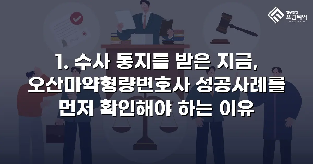 1. 수사 통지를 받은 지금, 오산마약형량변호사 성공사례를 먼저 확인해야 하는 이유