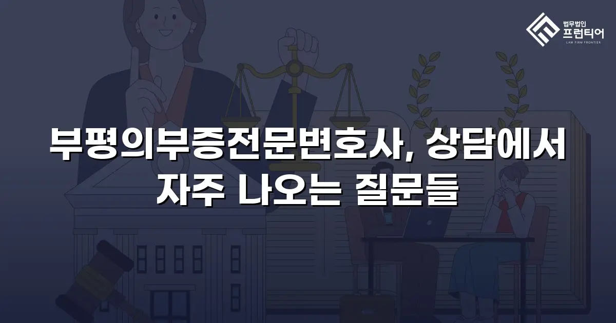 부평의부증전문변호사, 상담에서 자주 나오는 질문들