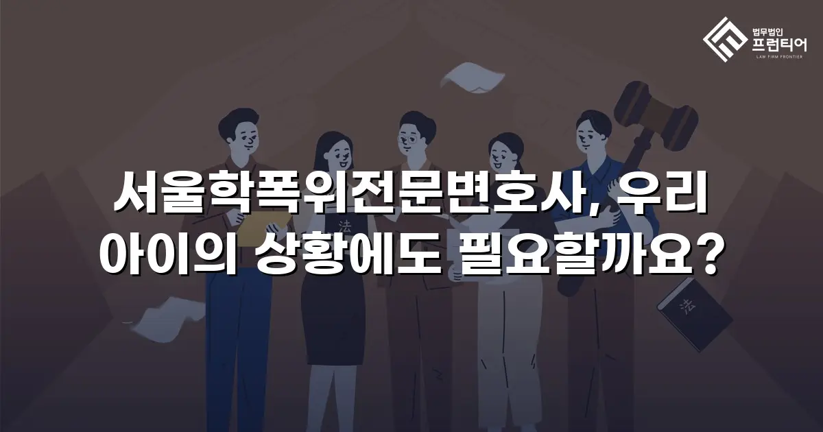 서울학폭위전문변호사, 우리 아이의 상황에도 필요할까요?