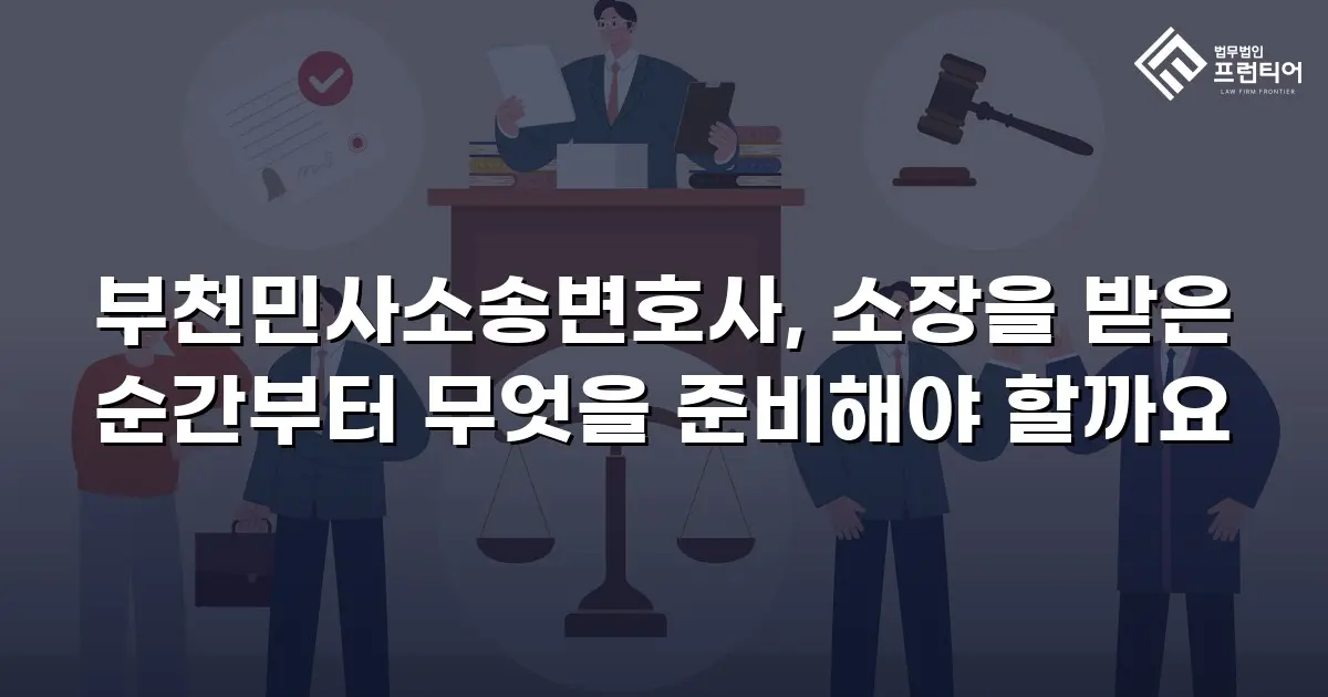 부천민사소송변호사, 소장을 받은 순간부터 무엇을 준비해야 할까요
