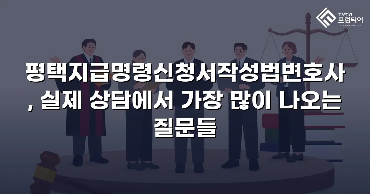 평택지급명령신청서작성법변호사, 실제 상담에서 가장 많이 나오는 질문들