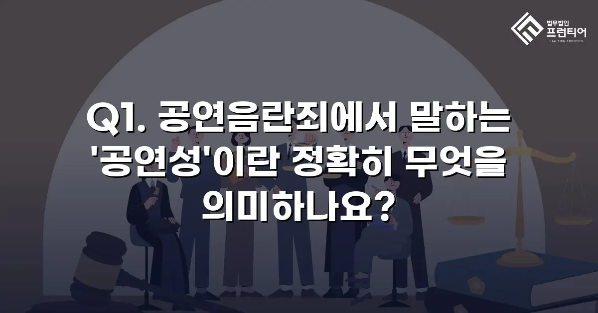 Q1. 공연음란죄에서 말하는 '공연성'이란 정확히 무엇을 의미하나요?