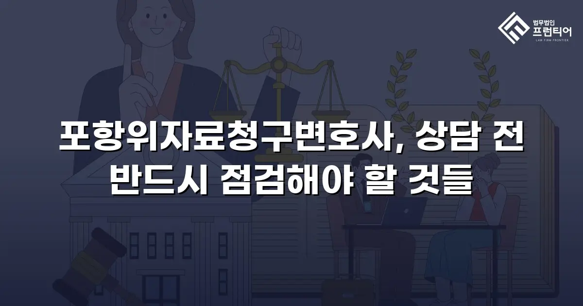 포항위자료청구변호사, 상담 전 반드시 점검해야 할 것들