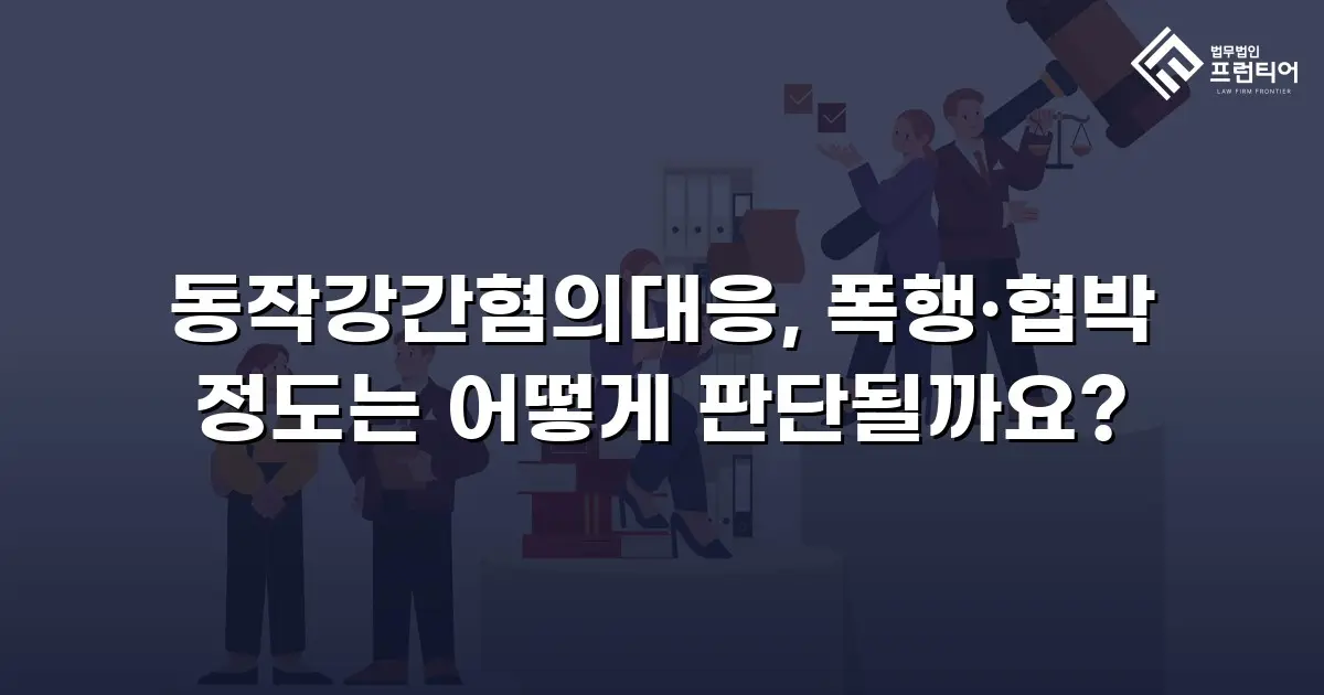 동작강간혐의대응, 폭행·협박 정도는 어떻게 판단될까요?
