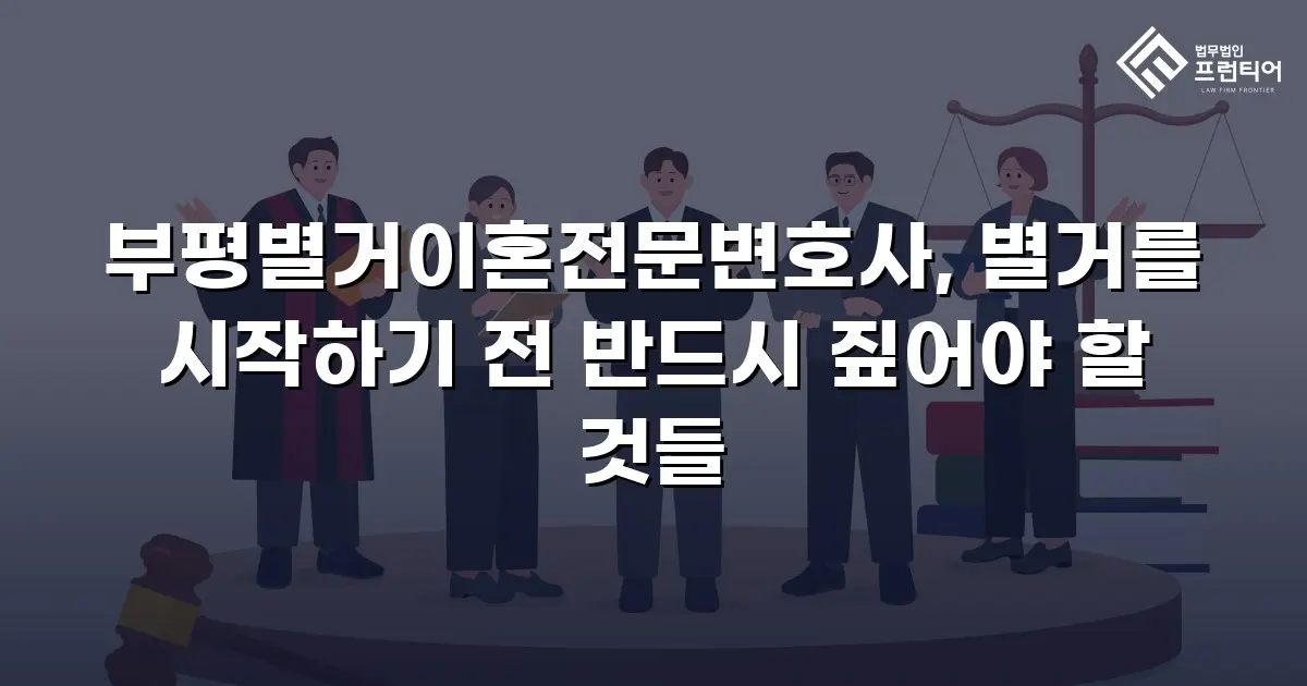 부평별거이혼전문변호사, 별거를 시작하기 전 반드시 짚어야 할 것들