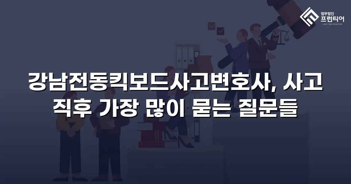 강남전동킥보드사고변호사, 사고 직후 가장 많이 묻는 질문들