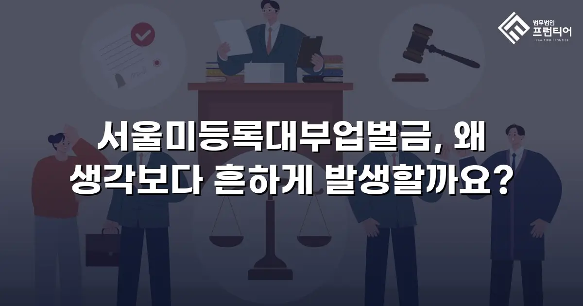 서울미등록대부업벌금, 왜 생각보다 흔하게 발생할까요?