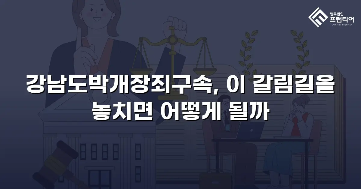 강남도박개장죄구속, 이 갈림길을 놓치면 어떻게 될까