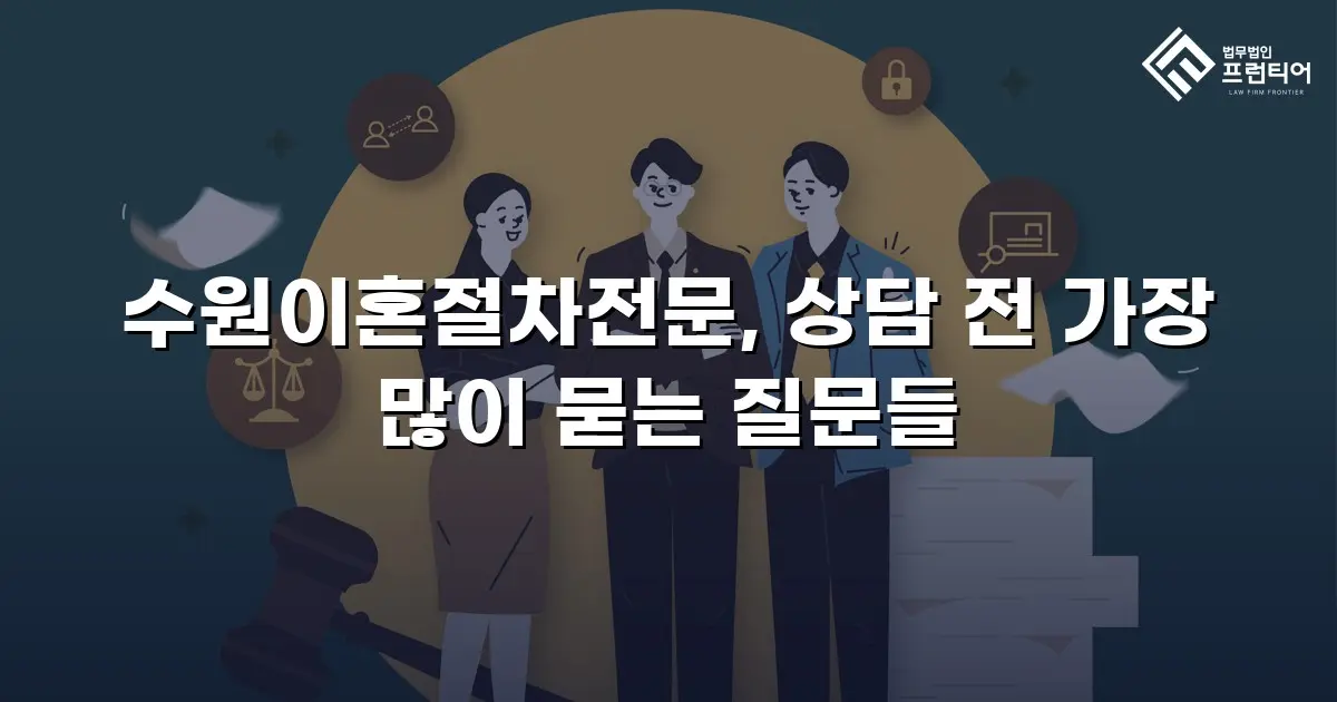 수원이혼절차전문, 상담 전 가장 많이 묻는 질문들