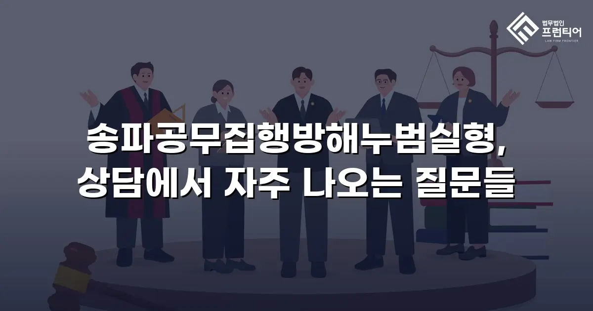 송파공무집행방해누범실형, 상담에서 자주 나오는 질문들