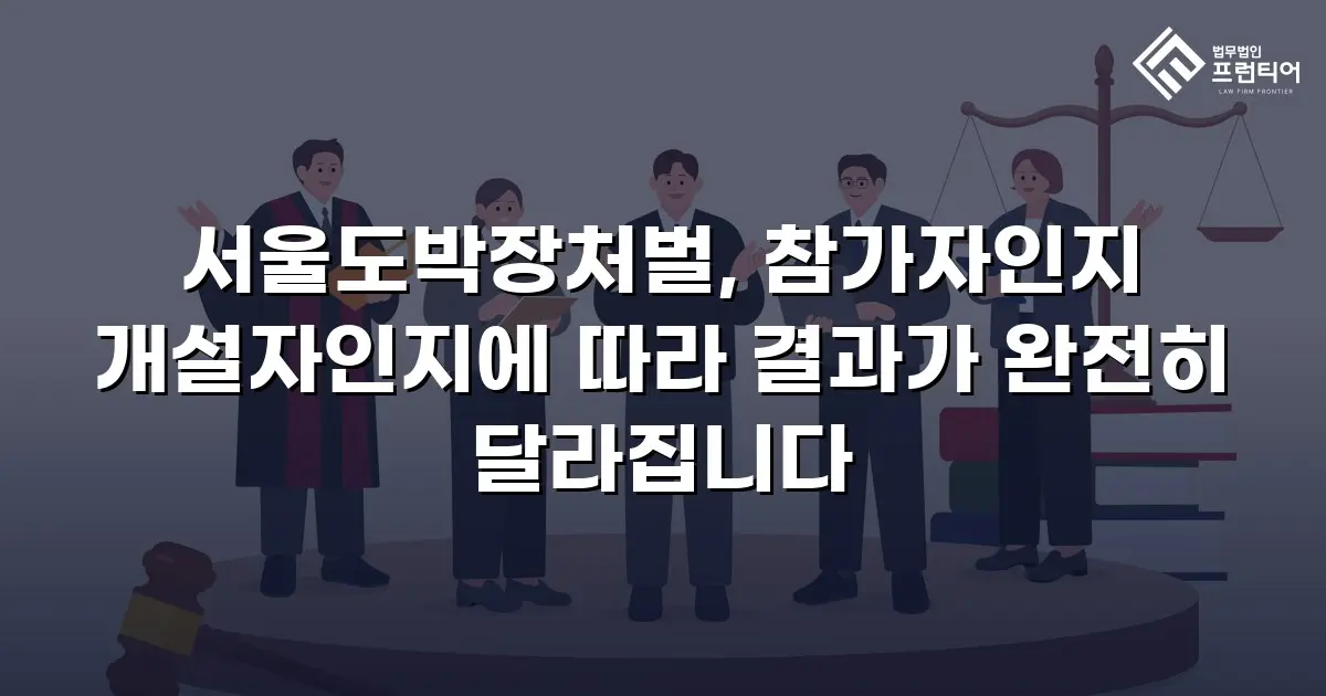 서울도박장처벌, 참가자인지 개설자인지에 따라 결과가 완전히 달라집니다