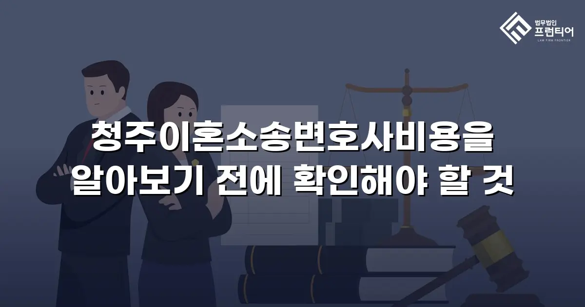 청주이혼소송변호사비용을 알아보기 전에 확인해야 할 것