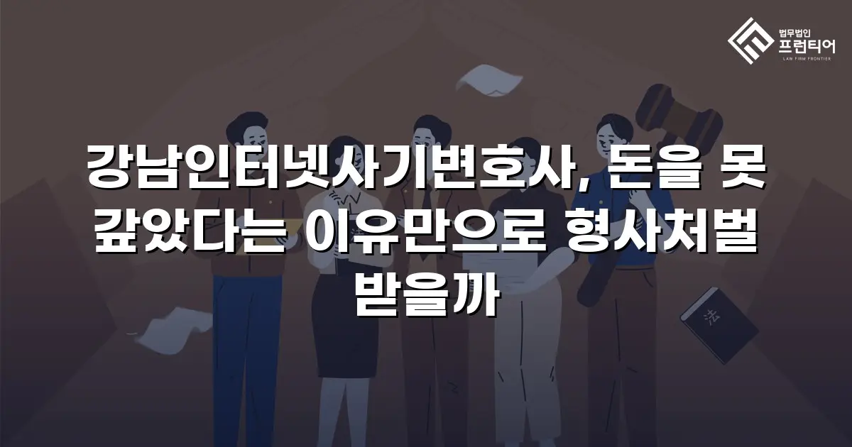 강남인터넷사기변호사, 돈을 못 갚았다는 이유만으로 형사처벌 받을까
