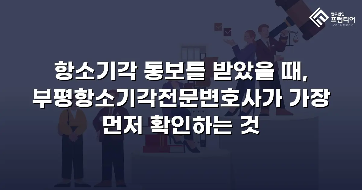 항소기각 통보를 받았을 때, 부평항소기각전문변호사가 가장 먼저 확인하는 것