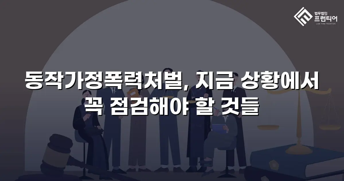 동작가정폭력처벌, 지금 상황에서 꼭 점검해야 할 것들