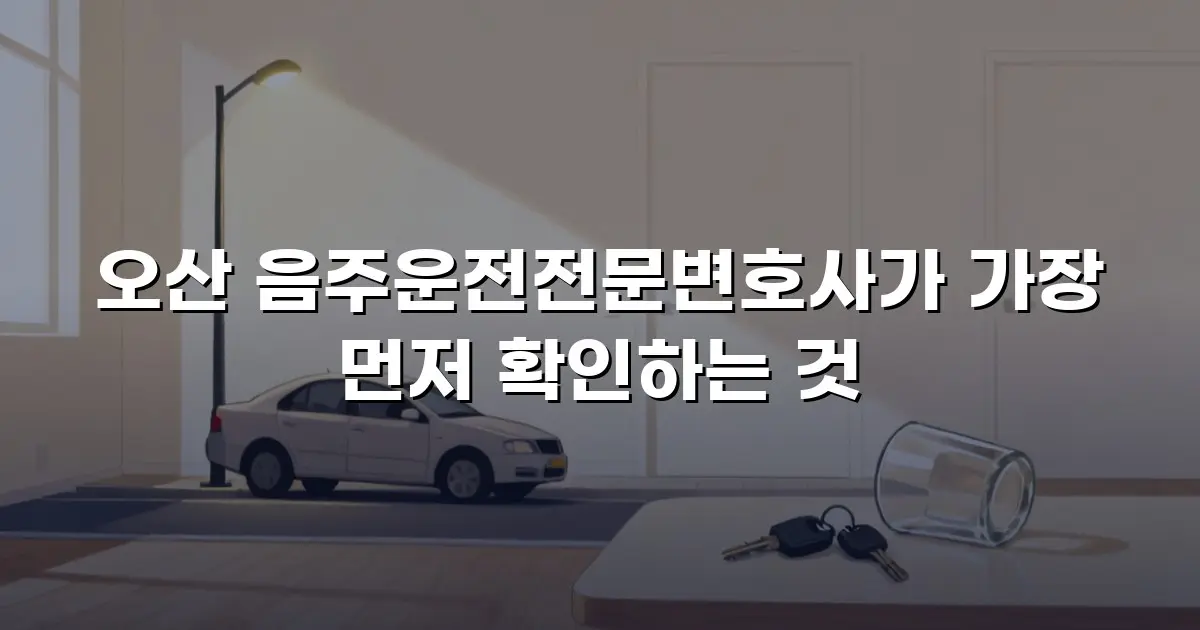 오산 음주운전전문변호사가 가장 먼저 확인하는 것