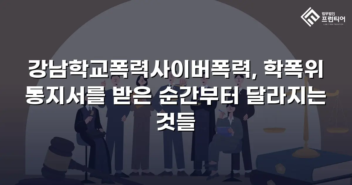 강남학교폭력사이버폭력, 학폭위 통지서를 받은 순간부터 달라지는 것들
