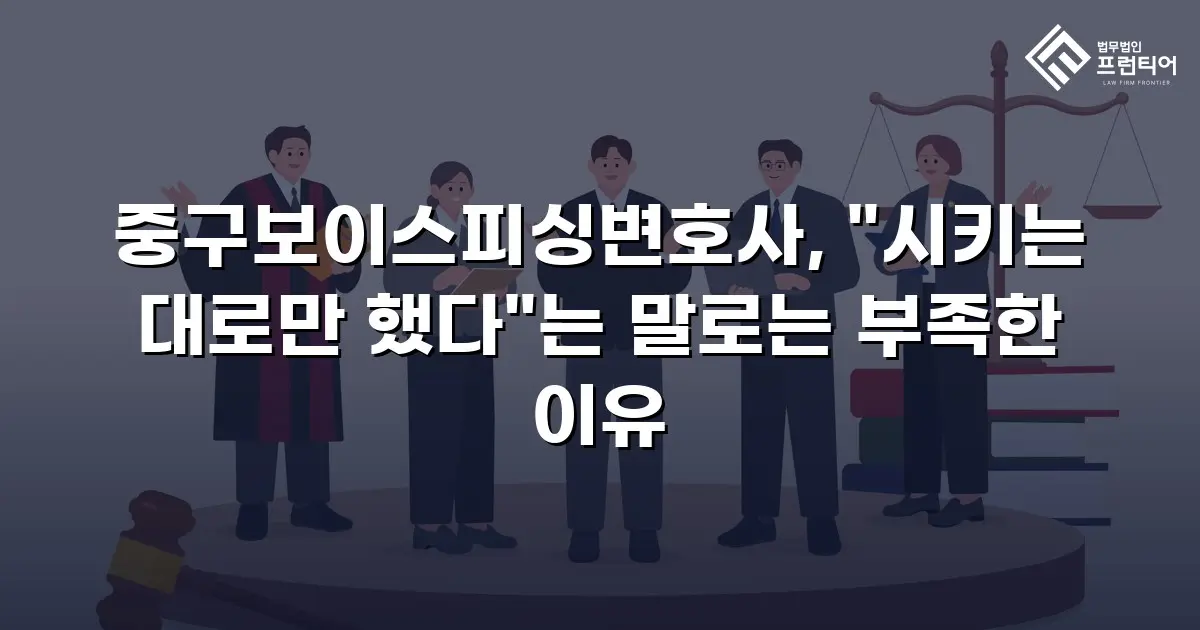 중구보이스피싱변호사, "시키는 대로만 했다"는 말로는 부족한 이유