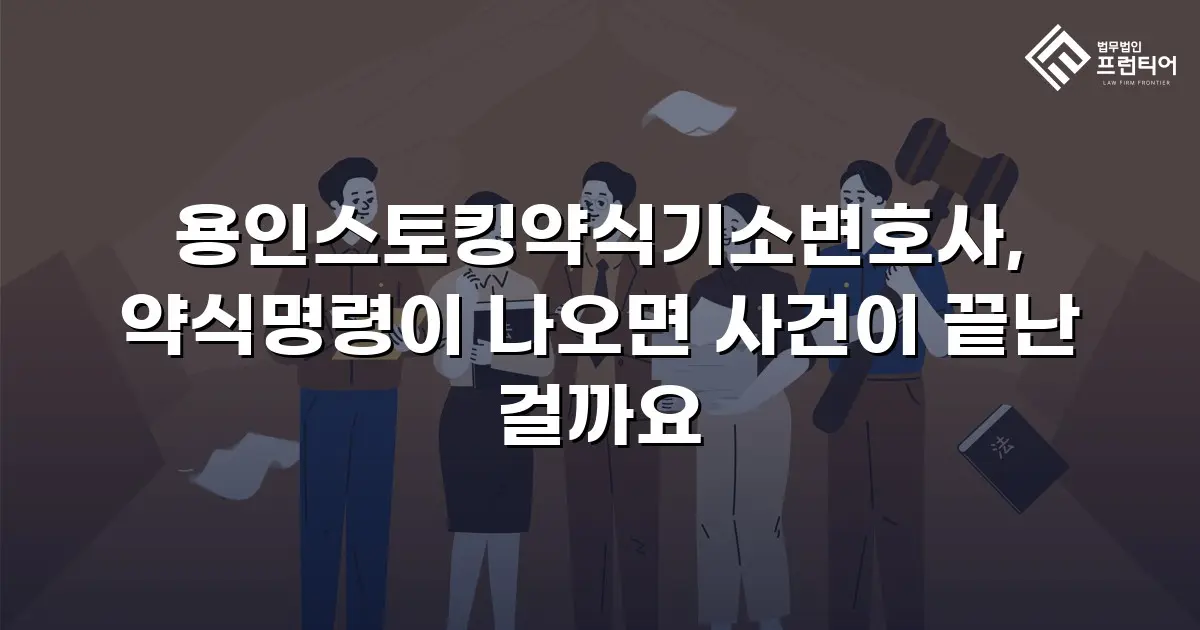 용인스토킹약식기소변호사, 약식명령이 나오면 사건이 끝난 걸까요