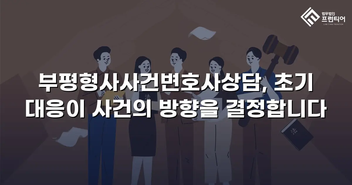부평형사사건변호사상담, 초기 대응이 사건의 방향을 결정합니다
