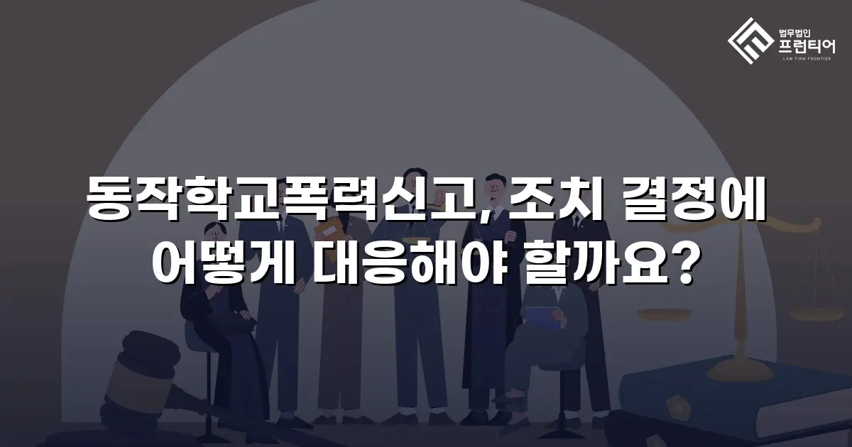 동작학교폭력신고, 조치 결정에 어떻게 대응해야 할까요?