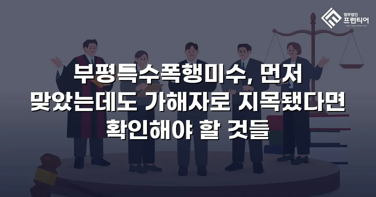 부평특수폭행미수, 먼저 맞았는데도 가해자로 지목됐다면 확인해야 할 것들