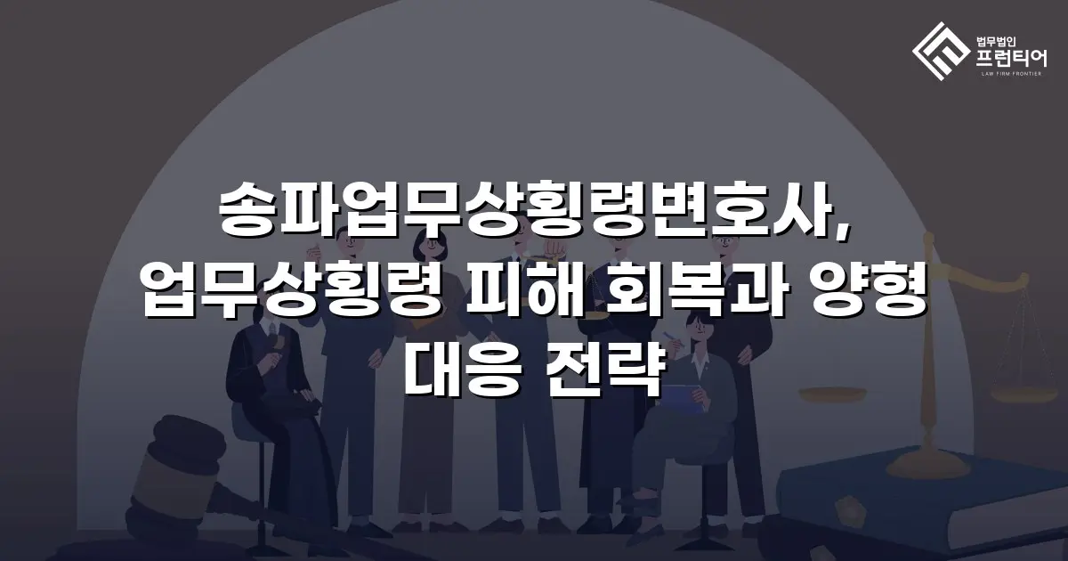 송파업무상횡령변호사, 업무상횡령 피해 회복과 양형 대응 전략