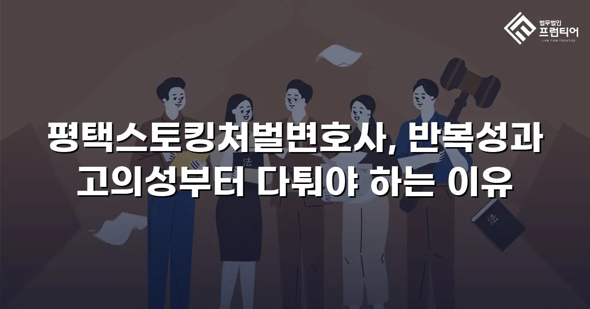 평택스토킹처벌변호사, 반복성과 고의성부터 다퉈야 하는 이유