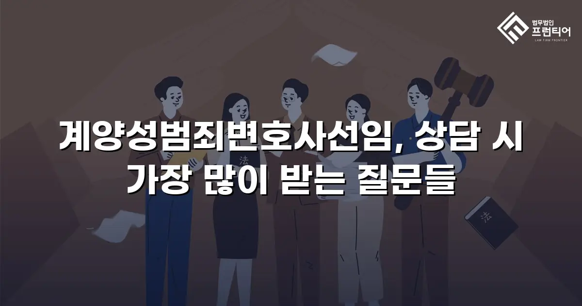 계양성범죄변호사선임, 상담 시 가장 많이 받는 질문들