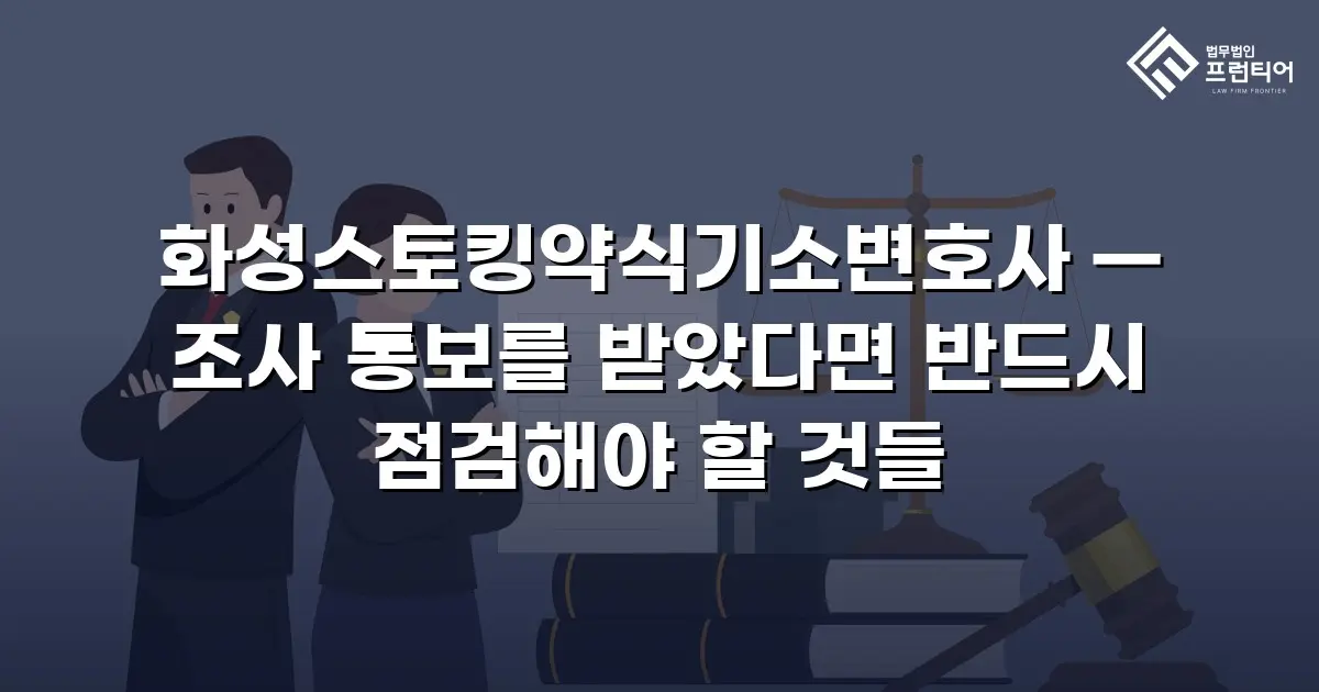 화성스토킹약식기소변호사 — 조사 통보를 받았다면 반드시 점검해야 할 것들