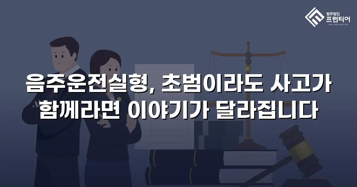음주운전실형, 초범이라도 사고가 함께라면 이야기가 달라집니다