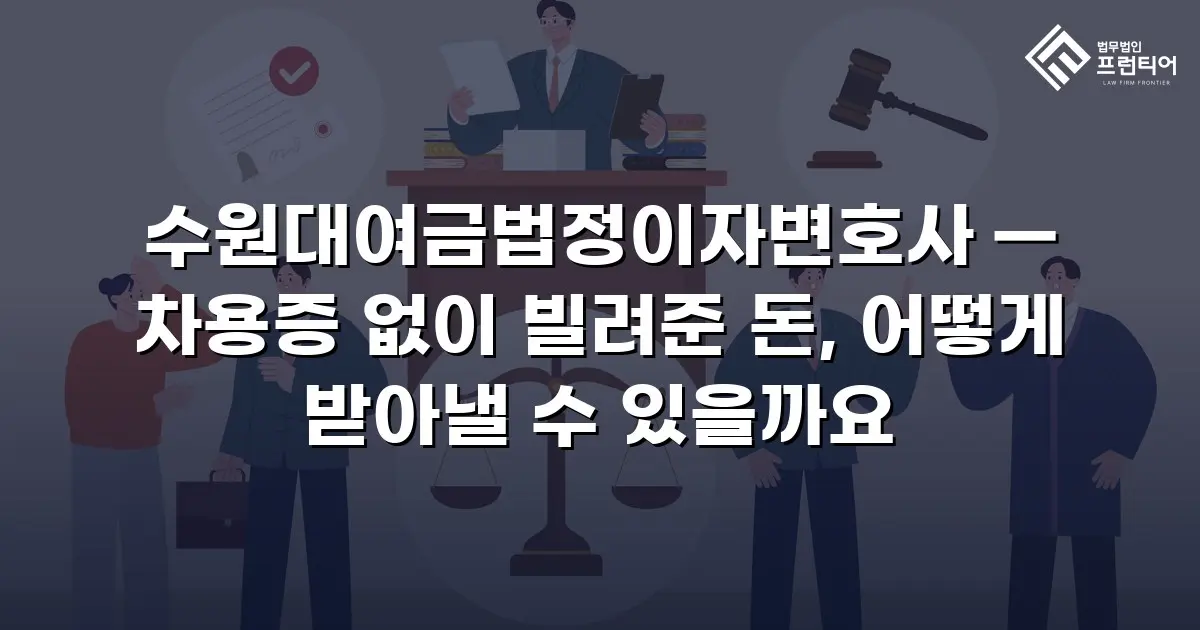 수원대여금법정이자변호사 — 차용증 없이 빌려준 돈, 어떻게 받아낼 수 있을까요