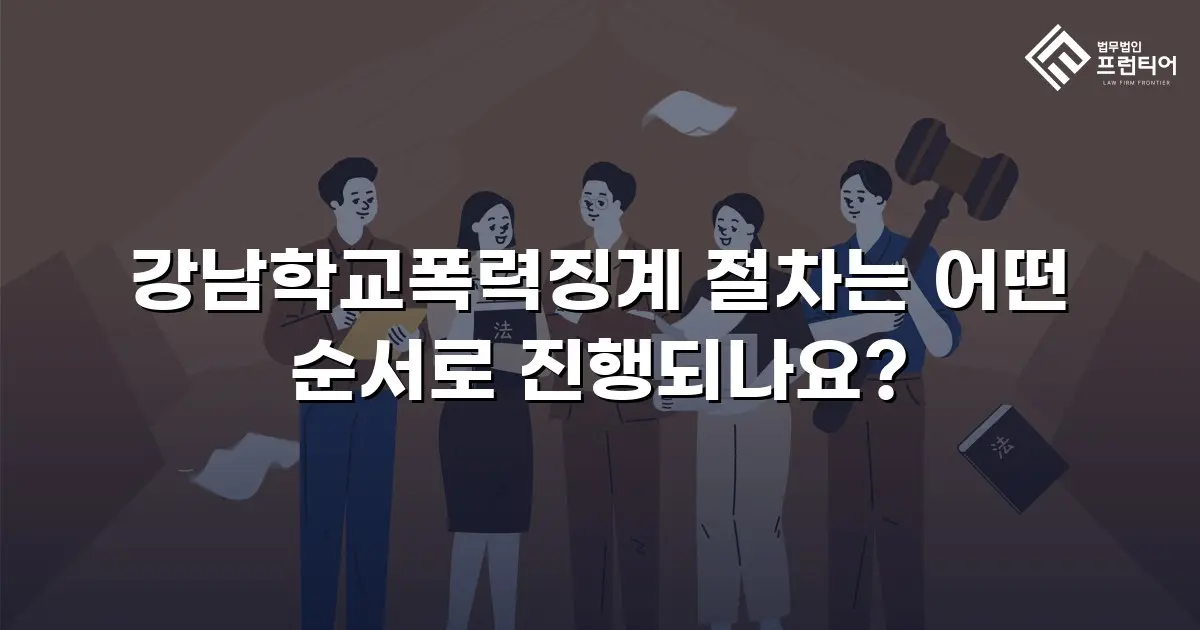 강남학교폭력징계 절차는 어떤 순서로 진행되나요?