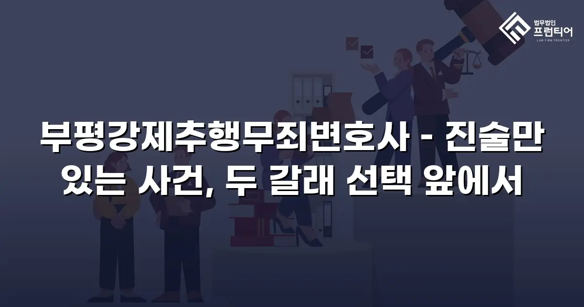 부평강제추행무죄변호사 – 진술만 있는 사건, 두 갈래 선택 앞에서