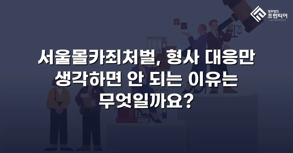 서울몰카죄처벌, 형사 대응만 생각하면 안 되는 이유는 무엇일까요?
