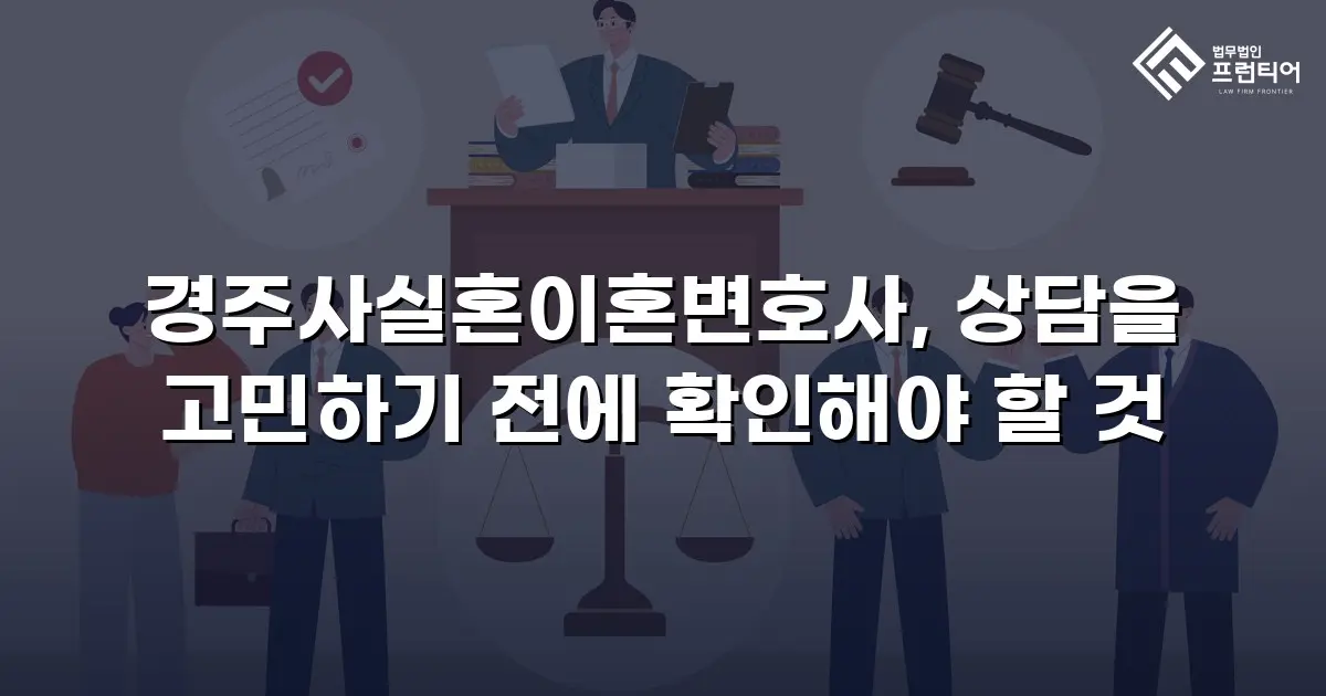경주사실혼이혼변호사, 상담을 고민하기 전에 확인해야 할 것